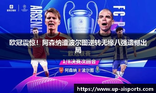 欧冠震惊！阿森纳遭波尔图逆转无缘八强遗憾出局